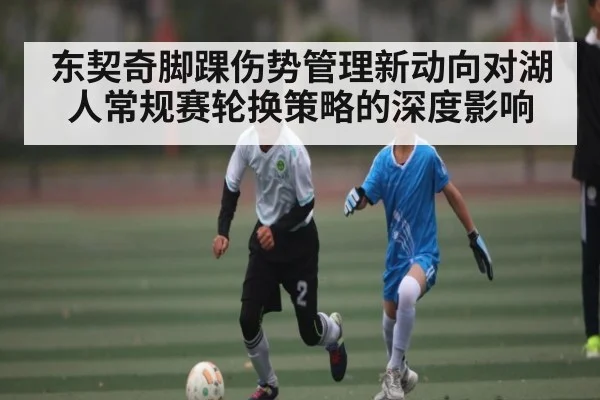 东契奇脚踝伤势管理新动向对湖人常规赛轮换策略的深度影响